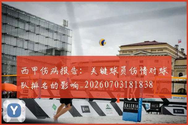 西甲伤病报告:关键球员伤情对球队排名的影响_20260703181838