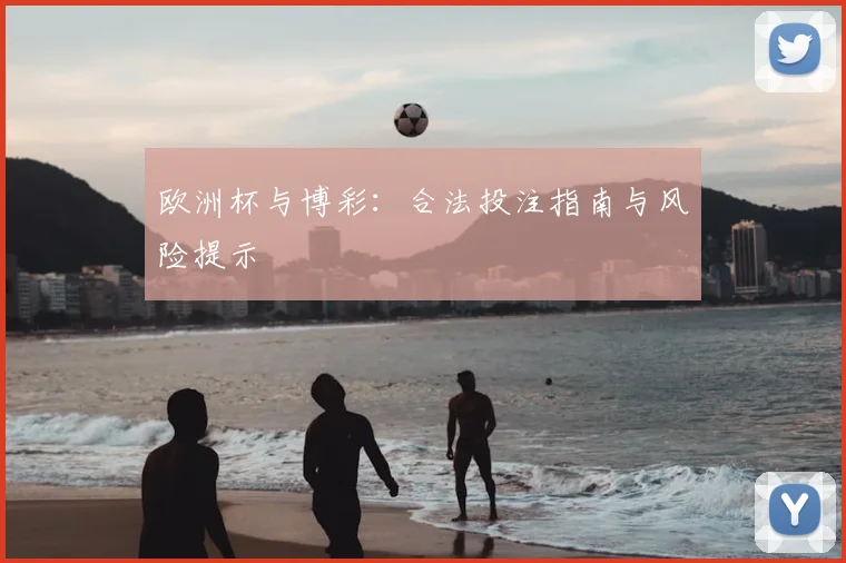 欧洲杯与博彩:合法投注指南与风险提示