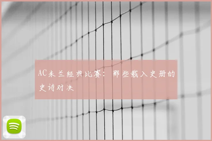 AC米兰经典比赛:那些载入史册的史诗对决