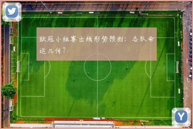 欧冠小组赛出线形势预测：各队命运几何？