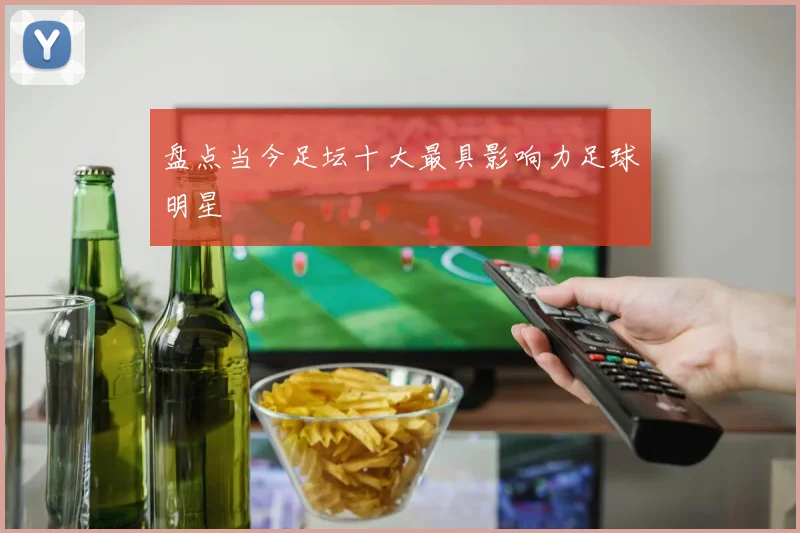 盘点当今足坛十大最具影响力足球明星