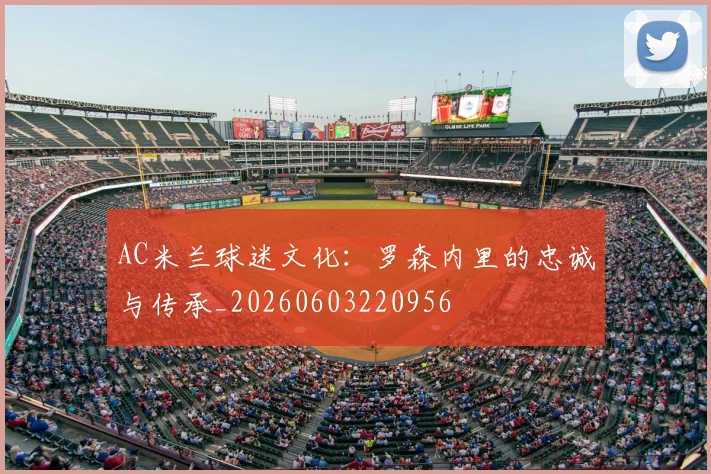 AC米兰球迷文化：罗森内里的忠诚与传承_20260603220956