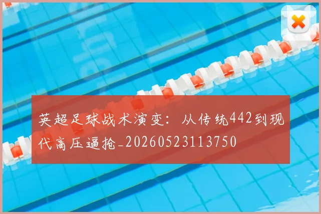英超足球战术演变:从传统442到现代高压逼抢_20260523113750