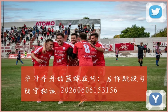 学习乔丹的篮球技巧：后仰跳投与防守秘诀_20260606153156